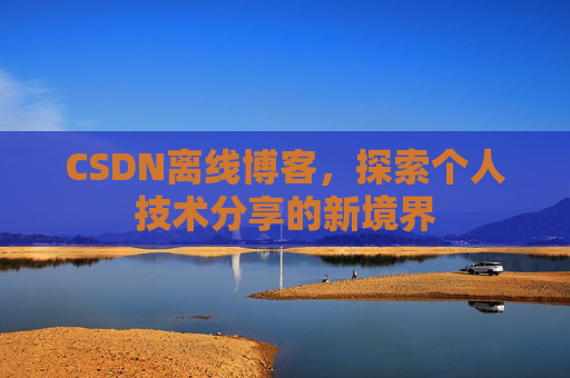 CSDN离线博客，探索个人技术分享的新境界